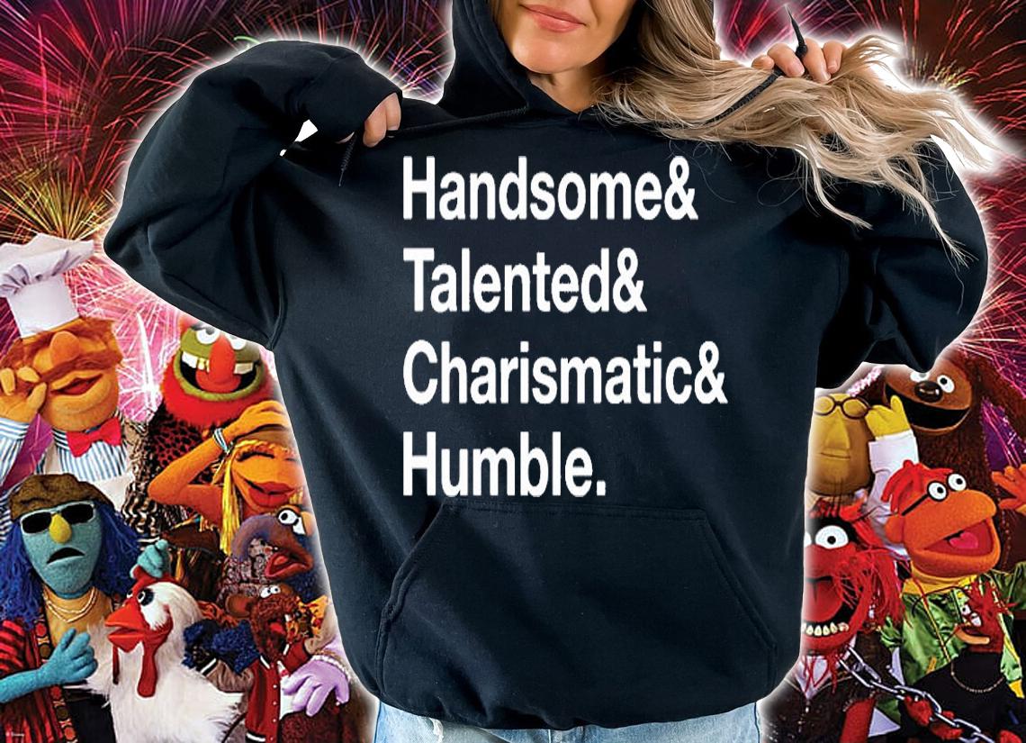 Handsome Talented Charismatic Humble T-Shirt hoodie