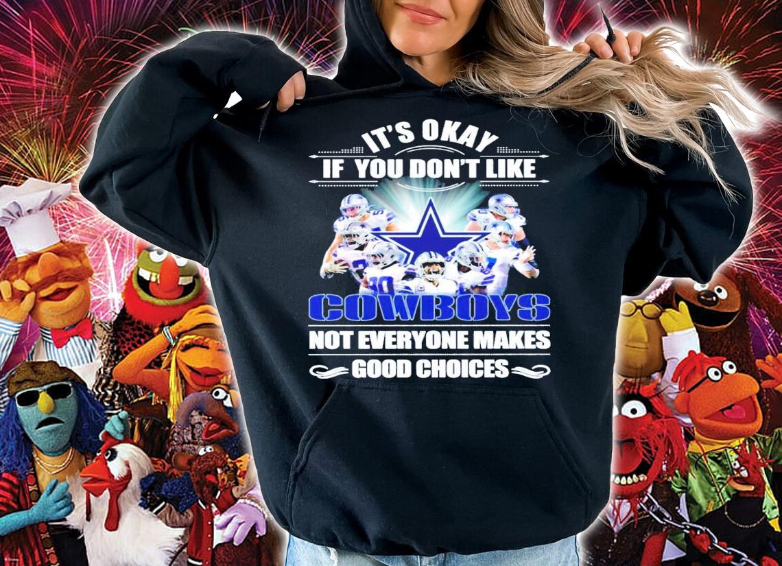 It's okay if you don't like Cowboys not everyone makes good choices shirt hoodie