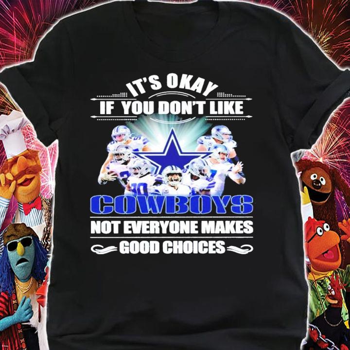 It's okay if you don't like Cowboys not everyone makes good choices shirt shirt