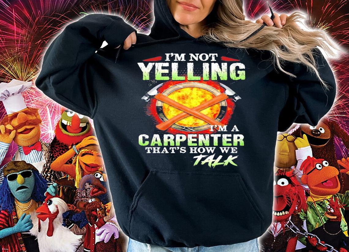 I'm not yelling I'm a carpenter that's how we talk shirt