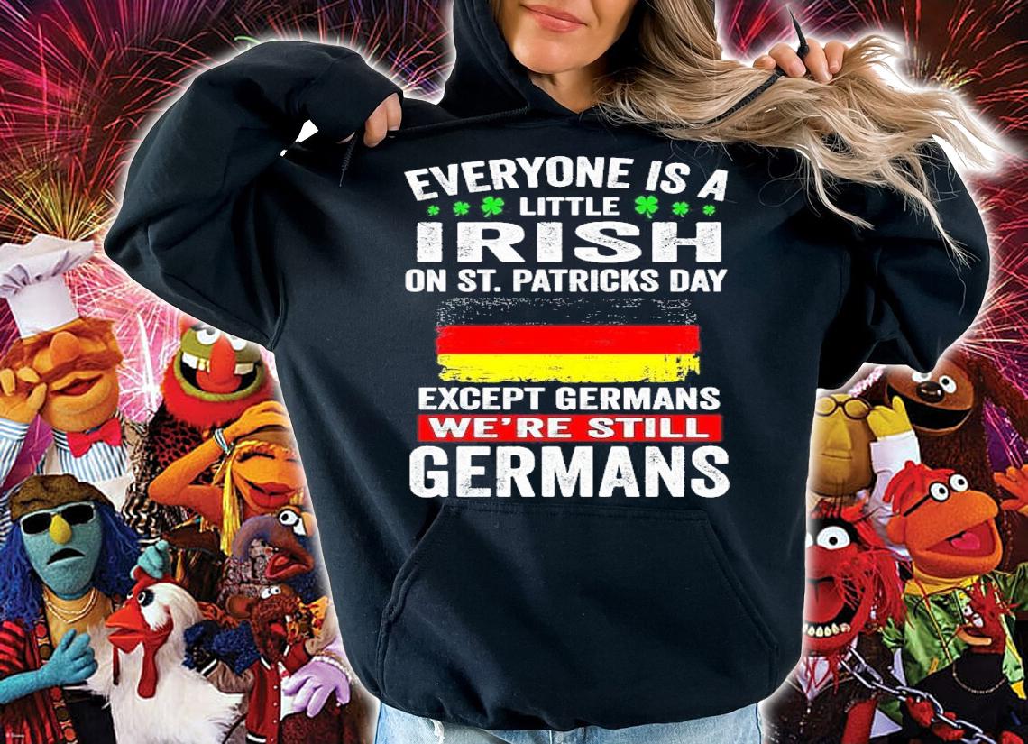 Everyone is a little Irish on St.Patrick's Day except Germans we're still Germans shirt hoodie