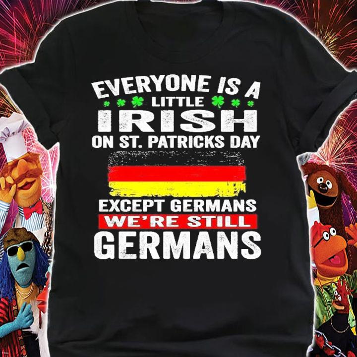 Everyone is a little Irish on St.Patrick's Day except Germans we're still Germans shirt shirt