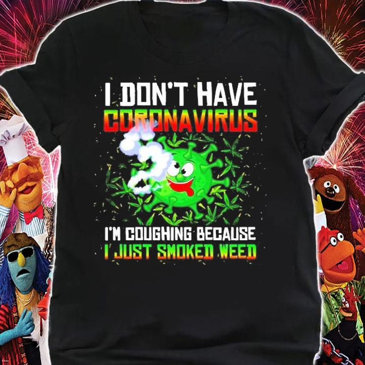 I don't have Coronavirus I'm coughing because I just smoked weed shirt shirt