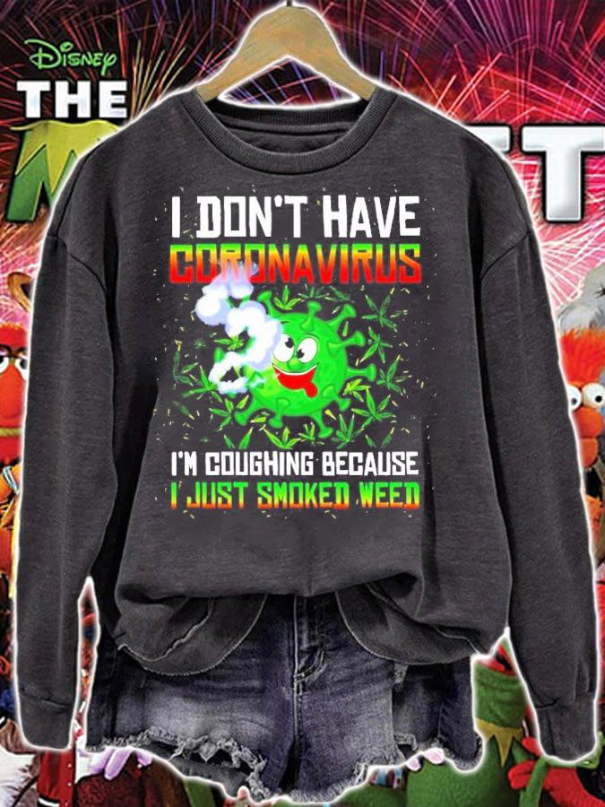 I don't have Coronavirus I'm coughing because I just smoked weed shirt sweatshirt