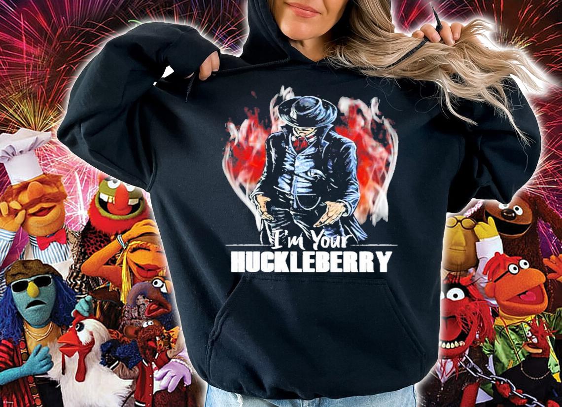 I'm your Huckleberry shirt hoodie