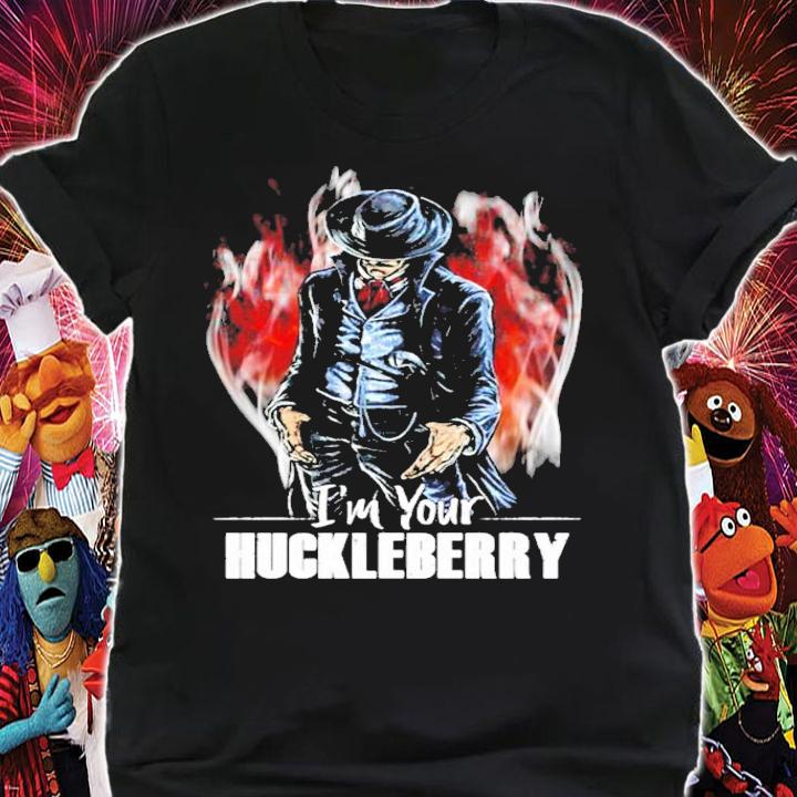 I'm your Huckleberry shirt shirt