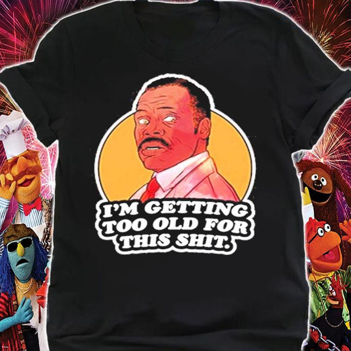 Im Getting Too Old For This Shit Roger Murtaugh shirt shirt