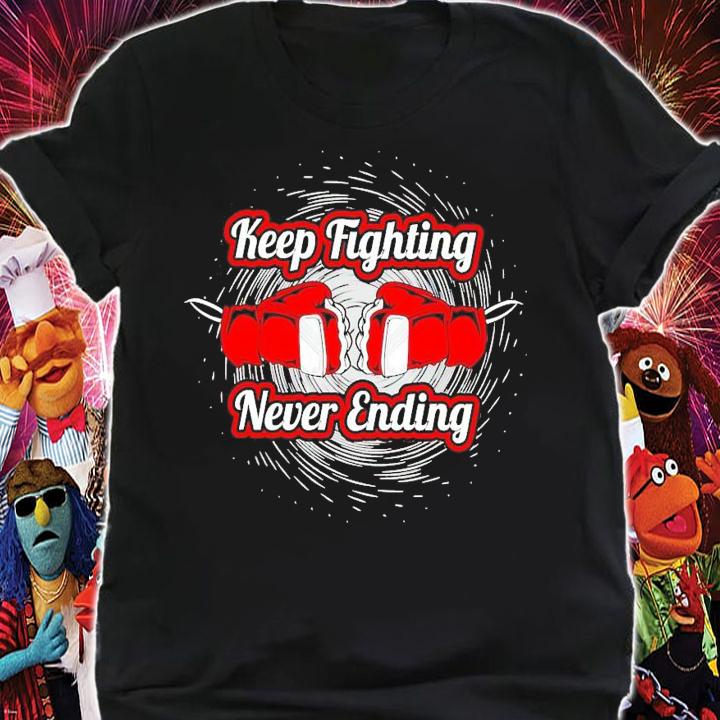 Keep Fighting Never Ending shirt
