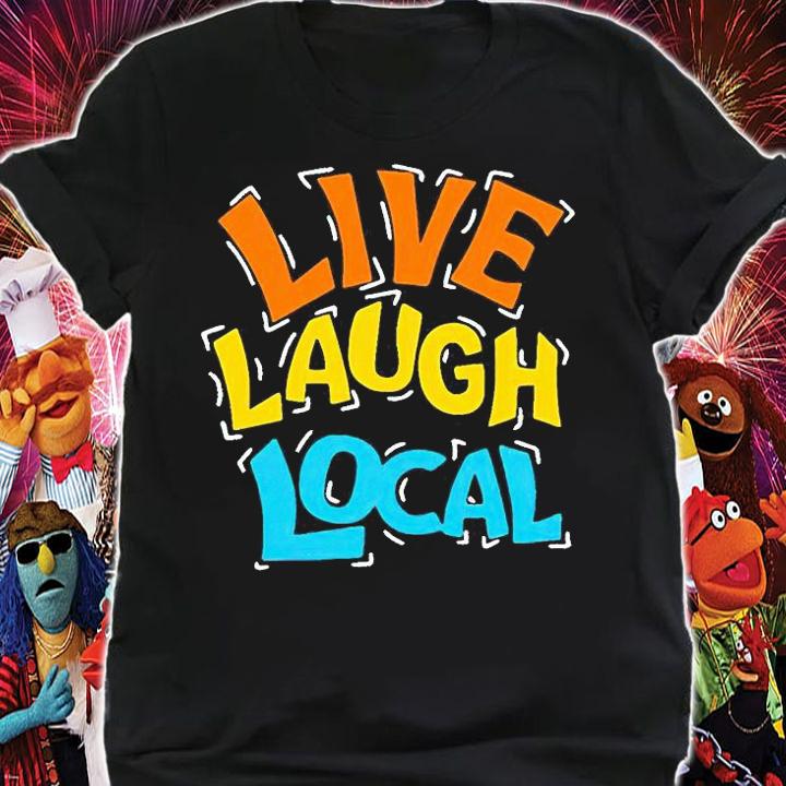 Live laugh local T-shirt shirt