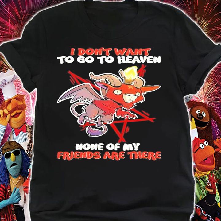 Satan don't want go heaven none of my friends are there shirt