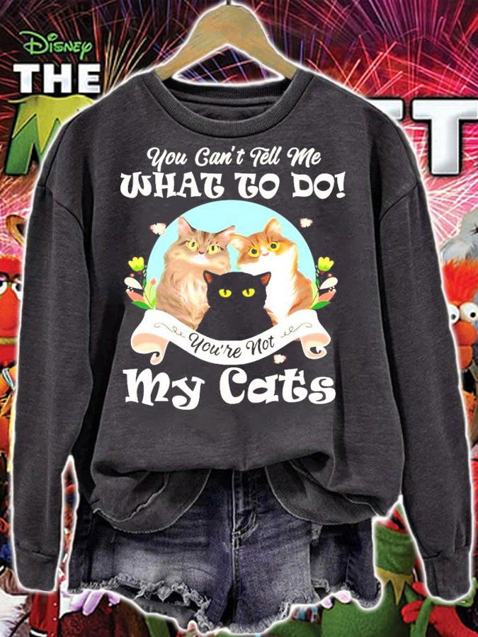 You can't tell me what to do you're not my cats shirt sweatshirt