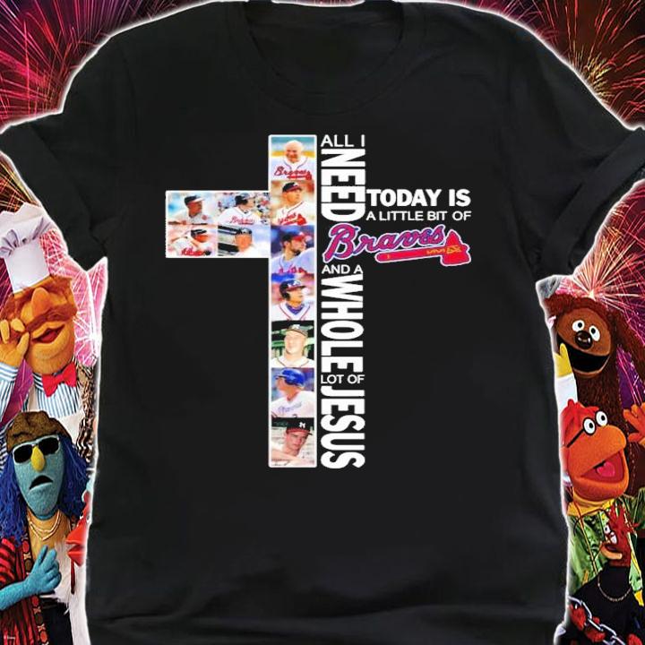 All I need today is a little bit of Braves and a whole lot of Jesus t-shirt shirt