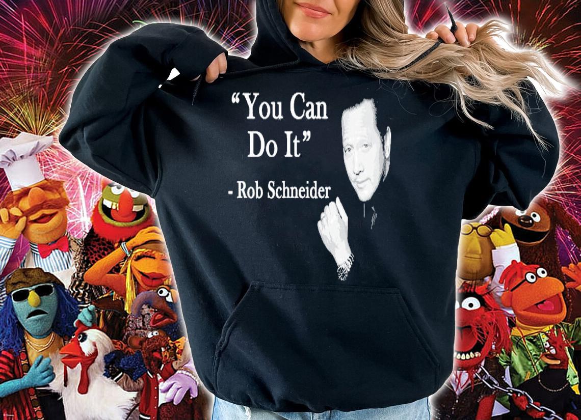 You can do it Rob Schneider shirt hoodie
