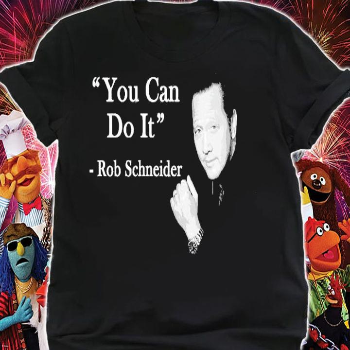 You can do it Rob Schneider shirt shirt