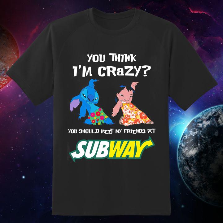 Lilo And Stitch You Think I'M Crazy You Should Meet My Friends At Subway T-Shirt