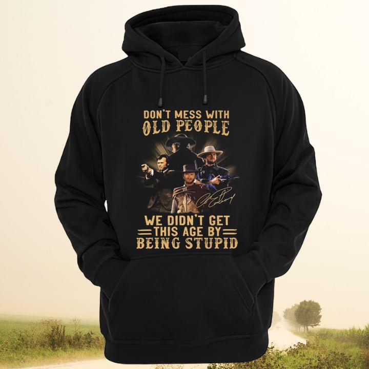 Clint Eastwood Signature Dont Mess With Old People We Didnt Get This Age By Being Stupid T-Shirt hoodie