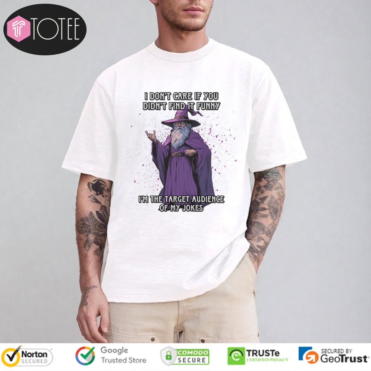 Wizard I Dont Care If You Didnt Find It Funny Im The Target Audience Of My Jokes Shirt 